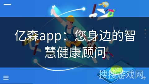 亿森app：您身边的智慧健康顾问