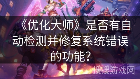 《优化大师》是否有自动检测并修复系统错误的功能？