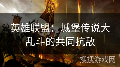 英雄联盟：城堡传说大乱斗的共同抗敌