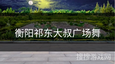 衡阳祁东大叔广场舞