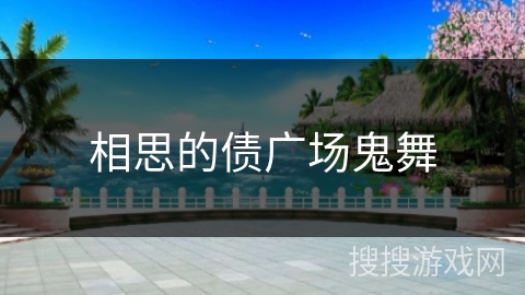 相思的债广场鬼舞