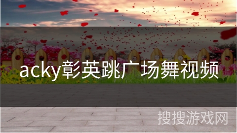 acky彰英跳广场舞视频
