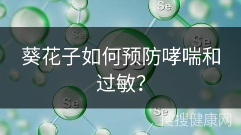 葵花子如何预防哮喘和过敏？