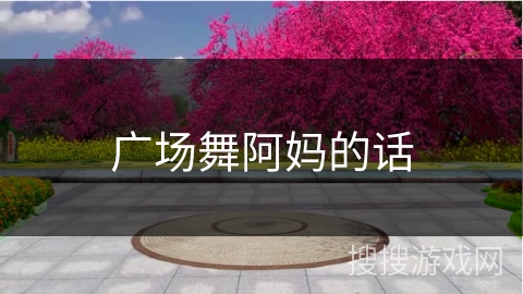 广场舞阿妈的话