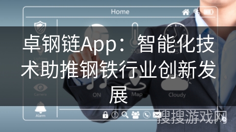 卓钢链App：智能化技术助推钢铁行业创新发展
