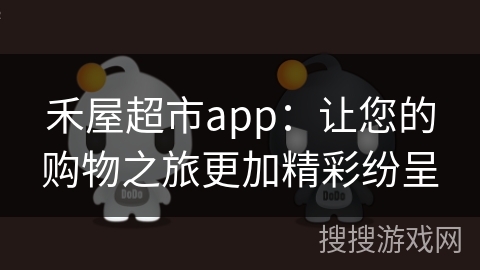 禾屋超市app：让您的购物之旅更加精彩纷呈