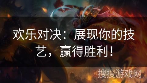 欢乐对决：展现你的技艺，赢得胜利！