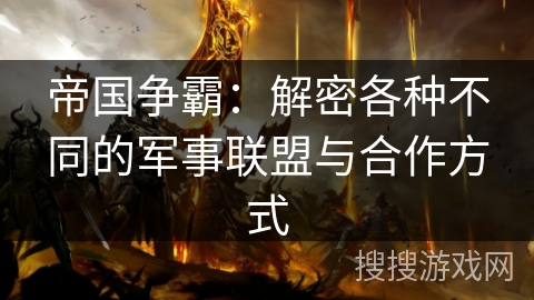 帝国争霸：解密各种不同的军事联盟与合作方式