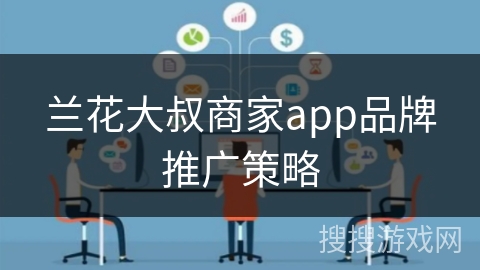 兰花大叔商家app品牌推广策略
