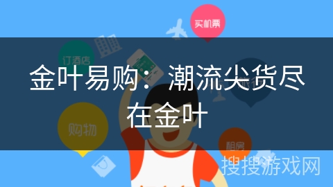 金叶易购：潮流尖货尽在金叶