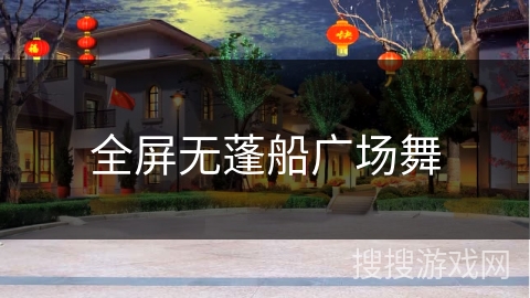 全屏无蓬船广场舞