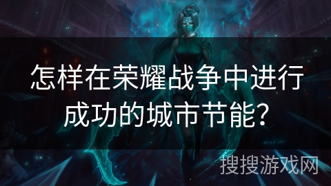 怎样在荣耀战争中进行成功的城市节能？