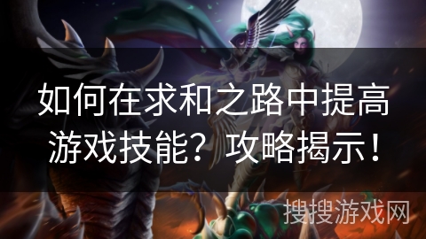 如何在求和之路中提高游戏技能？攻略揭示！