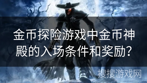 金币探险游戏中金币神殿的入场条件和奖励？