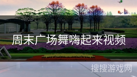 周末广场舞嗨起来视频 周末广场舞嗨起来视频