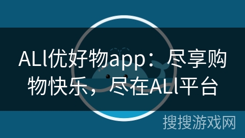 ALl优好物app：尽享购物快乐，尽在ALl平台
