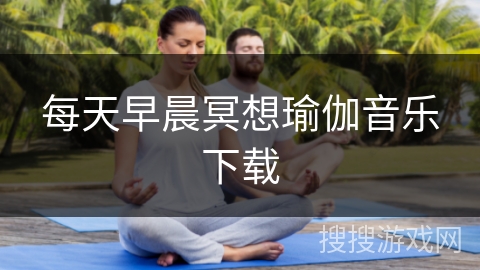 每天早晨冥想瑜伽音乐下载 每天早晨冥想瑜伽音乐下载