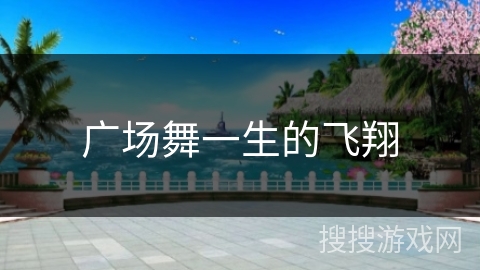 广场舞一生的飞翔