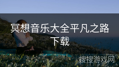 冥想音乐大全平凡之路下载