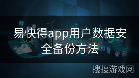 易快得app用户数据安全备份方法 易快得app用户数据安全备份方法
