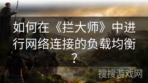 如何在《拦大师》中进行网络连接的负载均衡？