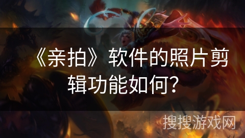 《亲拍》软件的照片剪辑功能如何？