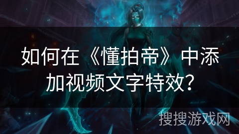 如何在《懂拍帝》中添加视频文字特效？