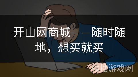 开山网商城——随时随地,想买就买 开山网商城——随时随地,想买就买
