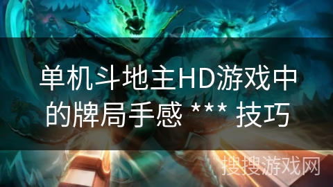 单机斗地主HD游戏中的牌局手感 *** 技巧 单机斗地主HD游戏中的牌局手感 *** 技巧