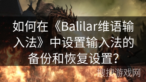 如何在《Balilar维语输入法》中设置输入法的备份和恢复设置? 如何在《Balilar维语输入法》中设置输入法的备份和恢复设置?