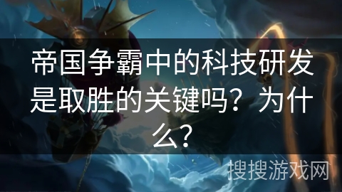 帝国争霸中的科技研发是取胜的关键吗？为什么？