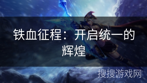 铁血征程：开启统一的辉煌