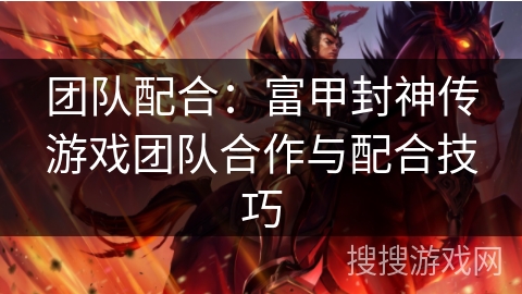 团队配合：富甲封神传游戏团队合作与配合技巧