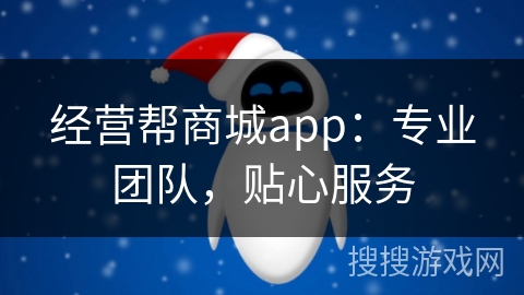 经营帮商城app:专业团队,贴心服务 经营帮商城app:专业团队,贴心服务
