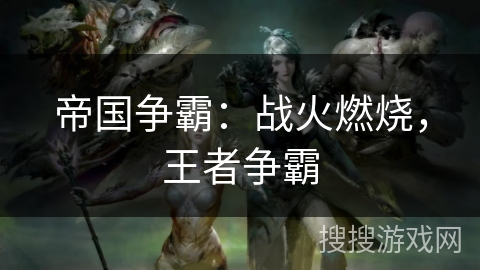 帝国争霸:战火燃烧,王者争霸 帝国争霸:战火燃烧,王者争霸