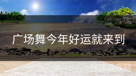广场舞今年好运就来到