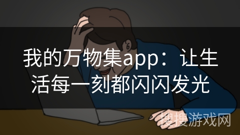 我的万物集app：让生活每一刻都闪闪发光
