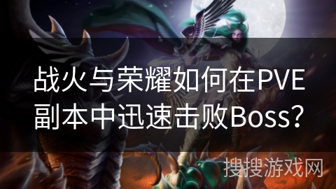 战火与荣耀如何在PVE副本中迅速击败Boss? 战火与荣耀如何在PVE副本中迅速击败Boss?