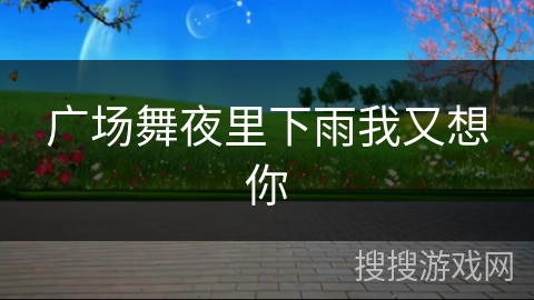 广场舞夜里下雨我又想你 广场舞夜里下雨我又想你