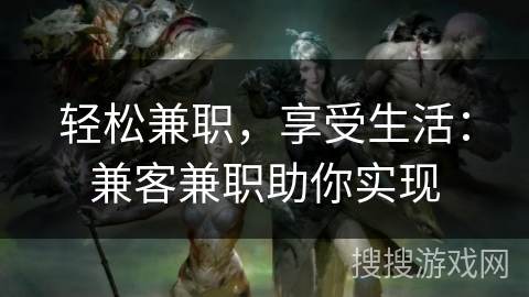 轻松兼职,享受生活:兼客兼职助你实现 轻松兼职,享受生活:兼客兼职助你实现