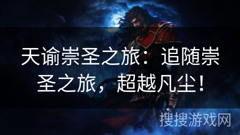天谕崇圣之旅:追随崇圣之旅,超越凡尘! 天谕崇圣之旅:追随崇圣之旅,超越凡尘!