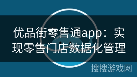 优品街零售通app:实现零售门店数据化管理 优品街零售通app:实现零售门店数据化管理