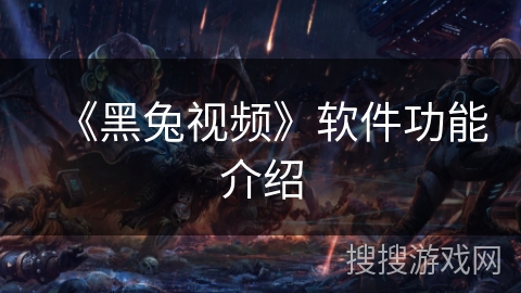 《黑兔视频》软件功能介绍 《黑兔视频》软件功能介绍