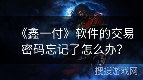 《鑫一付》软件的交易密码忘记了怎么办? 《鑫一付》软件的交易密码忘记了怎么办?