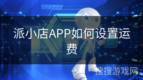 派小店APP如何设置运费 派小店APP如何设置运费