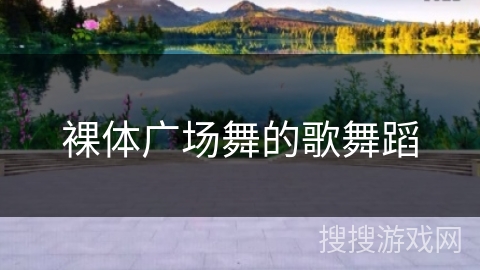 裸体广场舞的歌舞蹈 裸体广场舞的歌舞蹈