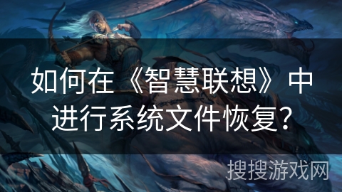 如何在《智慧联想》中进行系统文件恢复? 如何在《智慧联想》中进行系统文件恢复?