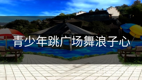 青少年跳广场舞浪子心 青少年跳广场舞浪子心