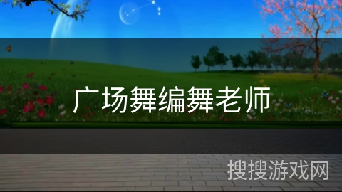 广场舞编舞老师 广场舞编舞老师