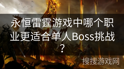 永恒雷霆游戏中哪个职业更适合单人Boss挑战? 永恒雷霆游戏中哪个职业更适合单人Boss挑战?